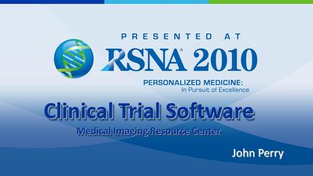John Perry Clinical Trial Software Medical Imaging Resource Center Clinical Trial Software Medical Imaging Resource Center.