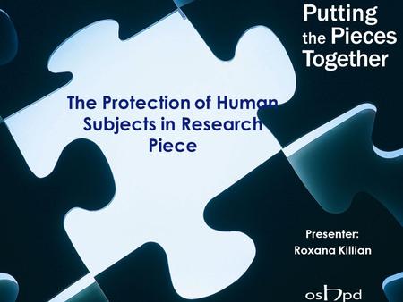 The Protection of Human Subjects in Research Piece Presenter: Roxana Killian.