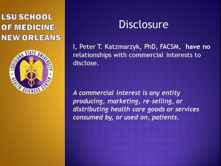 Disclosure I, Peter T. Katzmarzyk, PhD, FACSM, have no relationships with commercial interests to disclose. A commercial interest is any entity producing,