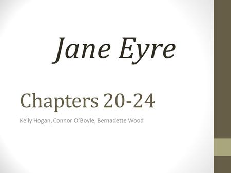 Chapters 20-24 Kelly Hogan, Connor O’Boyle, Bernadette Wood Jane Eyre.