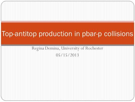 Regina Demina, University of Rochester 05/15/2013 Top-antitop production in pbar-p collisions.