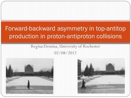 Regina Demina, University of Rochester 02/08/2012 Forward-backward asymmetry in top-antitop production in proton-antiproton collisions.