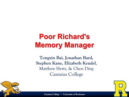 Canisius College Department of Computer Science Canisius College University of Rochester Poor Richard's Memory Manager Tongxin Bai, Jonathan Bard, Stephen.