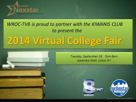 2014 Virtual College Fair WROC-TV8 is proud to partner with the KIWANIS CLUB to present the 2014 Virtual College Fair Tuesday, September 24, 7pm-9pm Eastview.