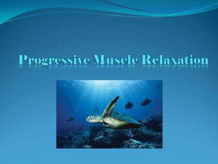 Progressive Muscle Relaxation involves tensing a certain muscle group, and then relaxing it. Over time, your body will begin to recognize the feeling.