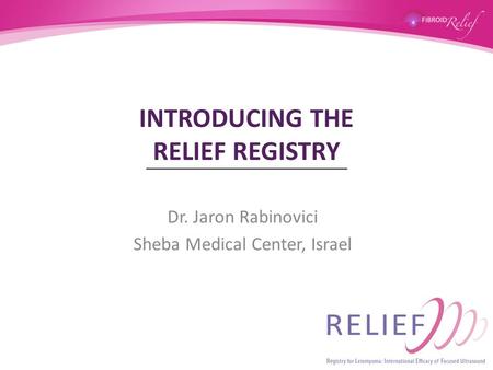 INTRODUCING THE RELIEF REGISTRY Dr. Jaron Rabinovici Sheba Medical Center, Israel.