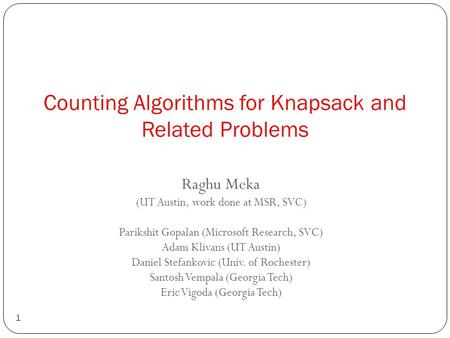 Counting Algorithms for Knapsack and Related Problems 1 Raghu Meka (UT Austin, work done at MSR, SVC) Parikshit Gopalan (Microsoft Research, SVC) Adam.