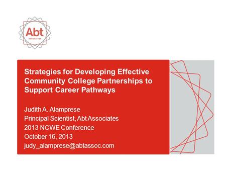 Strategies for Developing Effective Community College Partnerships to Support Career Pathways Judith A. Alamprese Principal Scientist, Abt Associates 2013.
