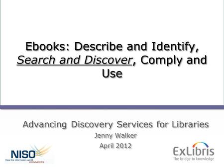 1 The Changing Standards Landscape E-Books: Describe and Identify, Search and Discover, Comply and E- Books: Describe and Identify, Search and Discover,