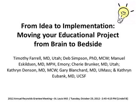 From Idea to Implementation: Moving your Educational Project from Brain to Bedside Timothy Farrell, MD, Utah; Deb Simpson, PhD, MCW; Manuel Eskildsen,
