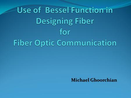 Michael Ghoorchian. Fiber Optic An optical fiber is a glass or plastic fiber that carries light along its length so it acts as a Wave guide. Mostly made.