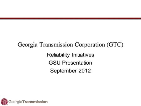 Georgia Transmission Corporation (GTC) Reliability Initiatives GSU Presentation September 2012.
