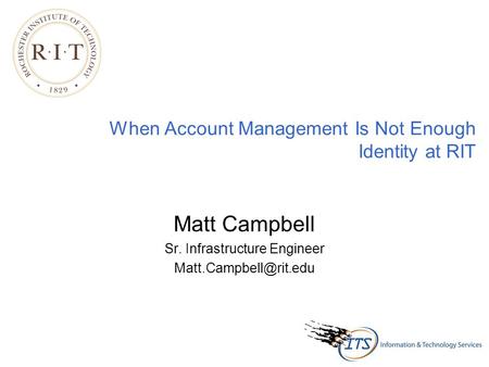 When Account Management Is Not Enough Identity at RIT Matt Campbell Sr. Infrastructure Engineer