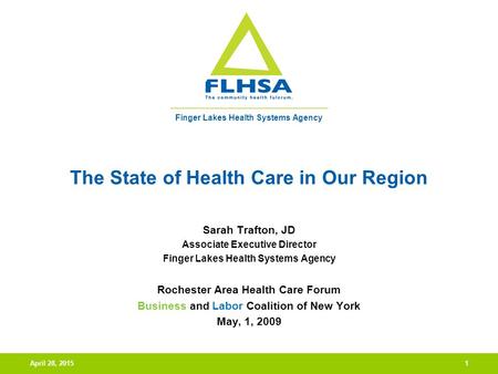 Finger Lakes Health Systems Agency April 28, 20151 The State of Health Care in Our Region Sarah Trafton, JD Associate Executive Director Finger Lakes Health.