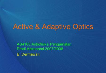 Active & Adaptive Optics AS4100 Astrofisika Pengamatan Prodi Astronomi 2007/2008 B. Dermawan.