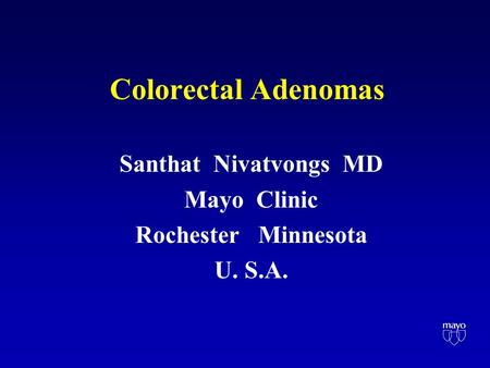 Colorectal Adenomas Santhat Nivatvongs MD Mayo Clinic Rochester Minnesota U. S.A.