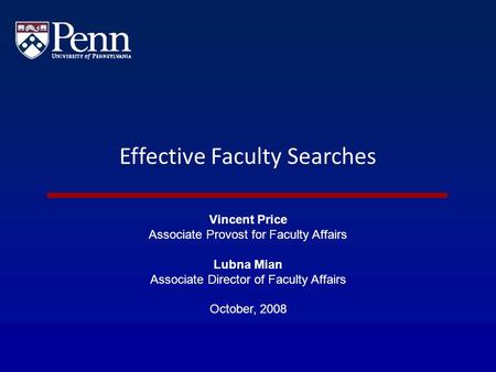 Effective Faculty Searches Vincent Price Associate Provost for Faculty Affairs Lubna Mian Associate Director of Faculty Affairs October, 2008.