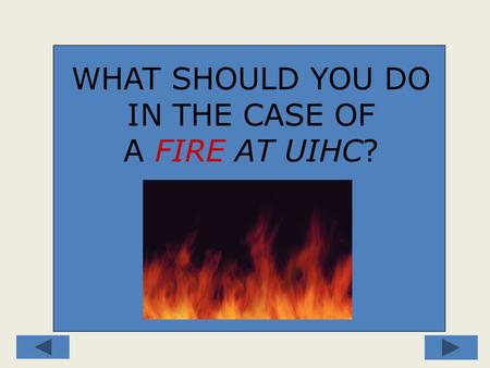WHAT SHOULD YOU DO IN THE CASE OF A FIRE AT UIHC?.