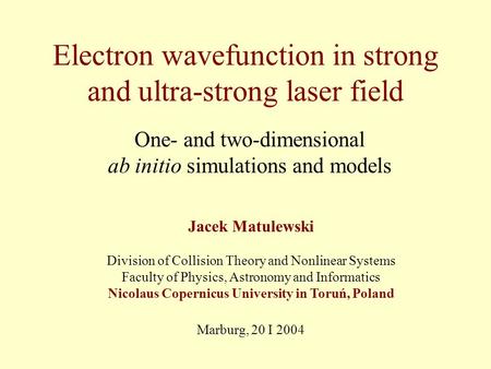 Electron wavefunction in strong and ultra-strong laser field One- and two-dimensional ab initio simulations and models Jacek Matulewski Division of Collision.