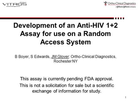 1 Development of an Anti-HIV 1+2 Assay for use on a Random Access System B Boyer, S Edwards, JM Glover: Ortho-Clinical Diagnostics, Rochester NY This assay.