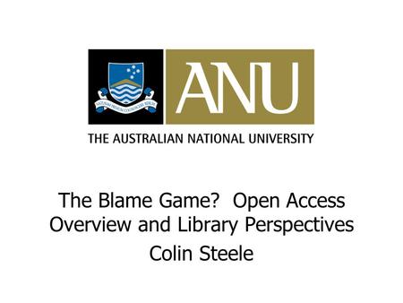 The Blame Game? Open Access Overview and Library Perspectives Colin Steele.