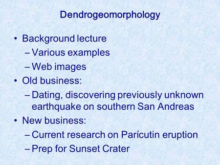 Background lecture –Various examples –Web images Old business: –Dating, discovering previously unknown earthquake on southern San Andreas New business: