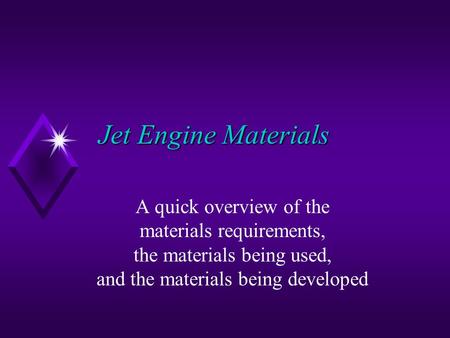 Jet Engine Materials A quick overview of the materials requirements, the materials being used, and the materials being developed.