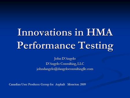 Innovations in HMA Performance Testing John D’Angelo D’Angelo Consulting, LLC Canadian User Producer Group for Asphalt.