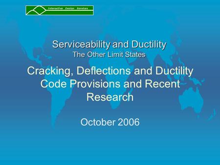 Cracking, Deflections and Ductility Code Provisions and Recent Research October 2006 Serviceability and Ductility The Other Limit States.