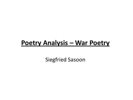 Poetry Analysis – War Poetry Siegfried Sasoon. Siegfried Sassoon (8 September 1886 – 1 September 1967) was an English poet, author and soldier. He became.