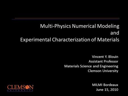 Multi-Physics Numerical Modeling and Experimental Characterization of Materials Vincent Y. Blouin Assistant Professor Materials Science and Engineering.
