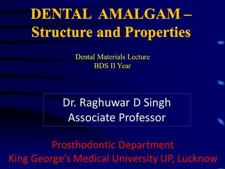 Dr. Raghuwar D Singh Associate Professor Prosthodontic Department King George’s Medical University UP, Lucknow Dental Materials Lecture BDS II Year.