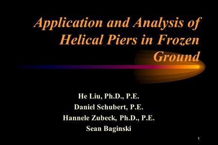 1 Application and Analysis of Helical Piers in Frozen Ground He Liu, Ph.D., P.E. Daniel Schubert, P.E. Hannele Zubeck, Ph.D., P.E. Sean Baginski.