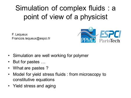 Simulation of complex fluids : a point of view of a physicist Simulation are well working for polymer But for pastes … What are pastes ? Model for yield.