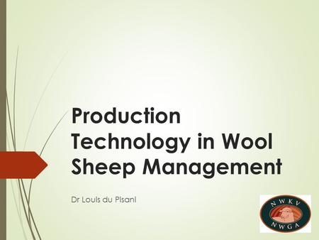Production Technology in Wool Sheep Management Dr Louis du Pisani.