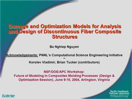 Damage and Optimization Models for Analysis and Design of Discontinuous Fiber Composite Structures Ba Nghiep Nguyen Acknowledgements: PNNL’s Computational.