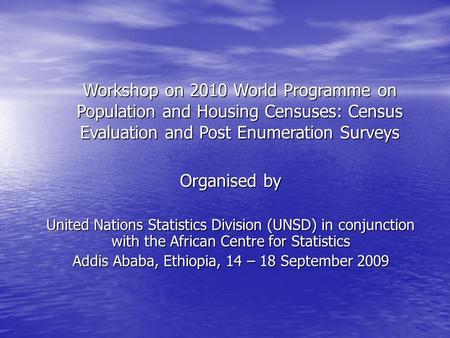 Organised by United Nations Statistics Division (UNSD) in conjunction with the African Centre for Statistics Addis Ababa, Ethiopia, 14 – 18 September 2009.