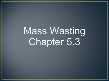 Mass Wasting Chapter 5.3.