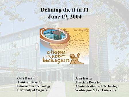Defining the it in IT June 19, 2004 Gary Banks Assistant Dean for Information Technology University of Virginia John Keyser Associate Dean for Administration.
