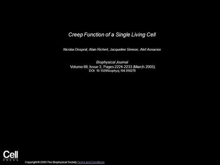 Creep Function of a Single Living Cell Nicolas Desprat, Alain Richert, Jacqueline Simeon, Atef Asnacios Biophysical Journal Volume 88, Issue 3, Pages 2224-2233.