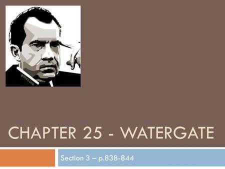 CHAPTER 25 - WATERGATE Section 3 – p.838-844. Battling Political Enemies  Nixon was determine to win reelection BIG (1972 Presidential election)  The.