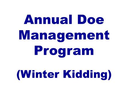 Annual Doe Management Program (Winter Kidding). Kentucky Small Ruminant Production Systems Winter Kidding/Lambing July, August, and September breeding.