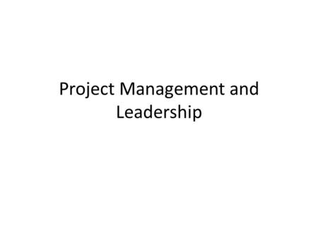 Project Management and Leadership. Why care about management? 10% of projects were “successful” between 1998 and 2004.