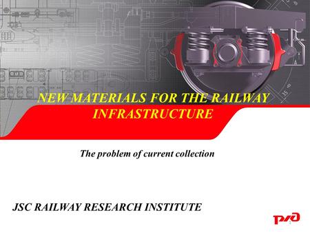 NEW MATERIALS FOR THE RAILWAY INFRASTRUCTURE The problem of current collection 1 JSC RAILWAY RESEARCH INSTITUTE.