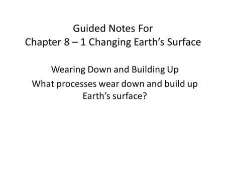 Guided Notes For Chapter 8 – 1 Changing Earth’s Surface