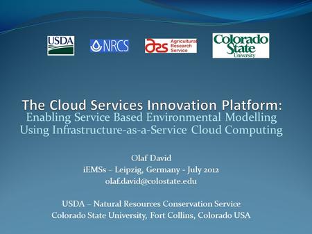 Enabling Service Based Environmental Modelling Using Infrastructure-as-a-Service Cloud Computing Olaf David iEMSs – Leipzig, Germany - July 2012
