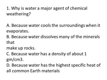 1. Why is water a major agent of chemical weathering. A