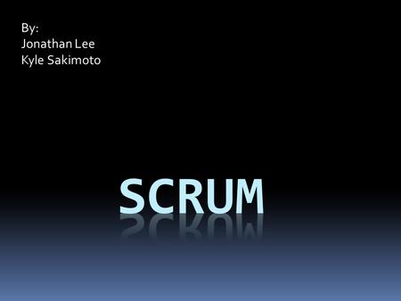 By: Jonathan Lee Kyle Sakimoto. What is Scrum?  A framework to manage projects  Principles of Scrum:  Frequent inspection  Adaptation  Self-organization.