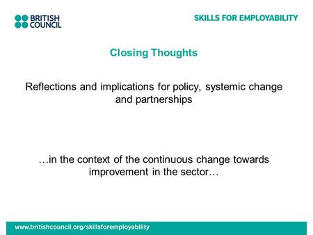 Closing Thoughts Reflections and implications for policy, systemic change and partnerships …in the context of the continuous change towards improvement.