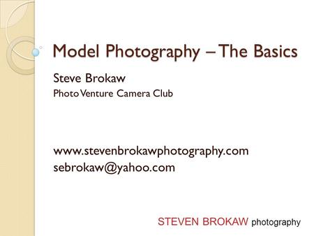 Model Photography – The Basics Steve Brokaw Photo Venture Camera Club  STEVEN BROKAW photography.